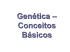 Genética – Conceitos Básicos