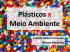 Plásticos x Meio Ambiente - PET Licenciatura em Química